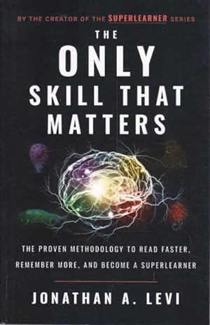 The Only Skill that Matters: The Proven Methodology to Read Faster, Remember more, and Become a S...
