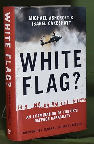 White Flag? - An Examination of the UK's Defence Capability. First Printing. Signed by Authors