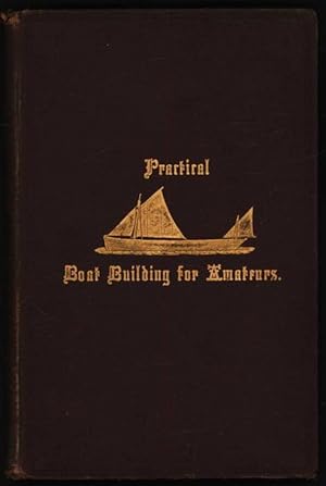 Practical Boat Building For Amateurs: containing Full Instructions for Designing and Building Pun...