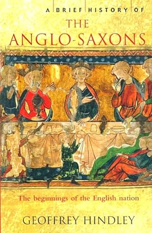 A Brief History of the Anglo-Saxons: The Beginnings of the English Nation