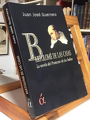 BARTOLOMÉ DE LAS CASAS La Novela Del Protector De Los Indios