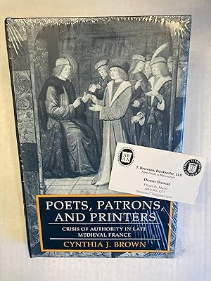 Poets, Patrons, and Printers: Crisis of Authority in Late Medieval France.