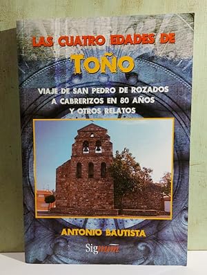 Las cuatro edades de Toño. Viaje de San Pedro de Rozados a Cabrerizos en 80 años y otros relatos