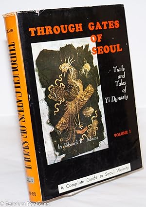 Through Gates of Seoul: Trails and Tales of Yi Dynasty. Volume I.