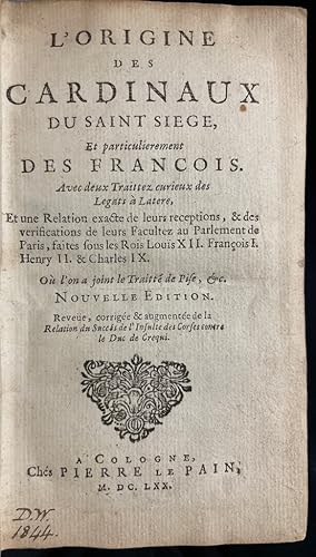 L'Origine Des Cardinaux Du Saint Siege, Et particulierement Des Francois : Avec deux Traittez cur...