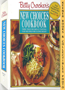 Betty Crocker's New Choices Cookbook : More Than 500 Great - Tasting Easy Recipes For Eating Righ...