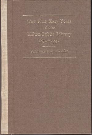 The First Sixty Years of the Milton Public Library 1870-1931 [Signed, 1st Edition]