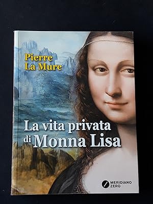 La Mure Pierre, La vita privata di Monna Lisa, Meridiano Zero, 2017 - I