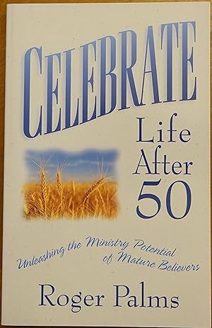 Celebrate Life After 50: Unleashing the Ministry Potential of Mature Believers
