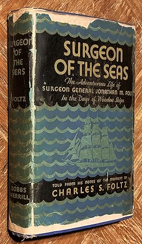 Surgeon of the Seas; The Adventurous Life of Surgeon General Jonathan M. Foltz in the Days of Woo...