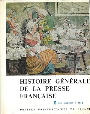 Histoire Générale de la Presse Française Tomes I: Des origines à 1814