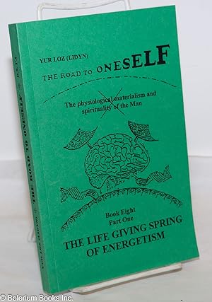 The Road to Oneself; The Physiological Materialism and Spirituality of the Man. Book Eight, Part ...