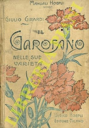 Il garofano (Dianthus) nelle sue varietà. Coltura e propagazione di esso. Con appendice del noto ...