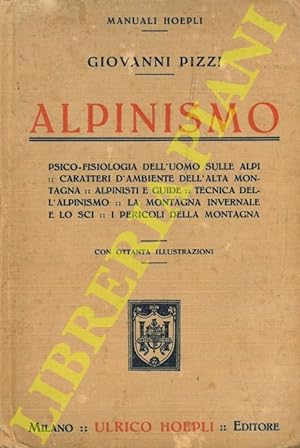 Alpinismo. Psico-fisiologia dell'uomo sulle Alpi - Caratteri d'ambiente dell'alta montagna - Alpi...