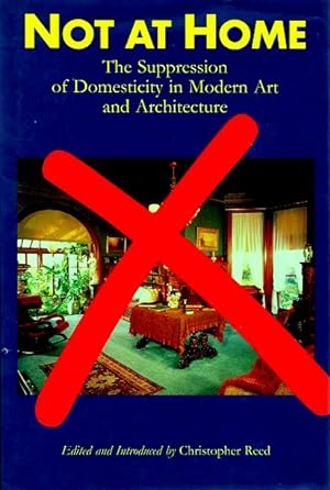 Not at Home: The Suppression of Domesticity in Modern Art and Architecture