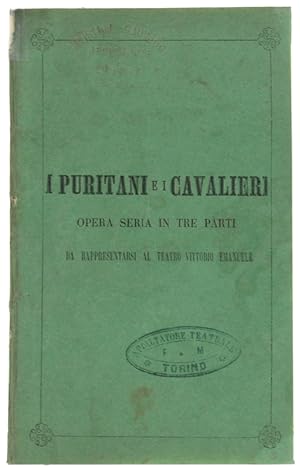 I PURITANI E I CAVALIERI. Opera seria in tre parti da rappresentarsi al Teatro Vittorio Emanuele.: