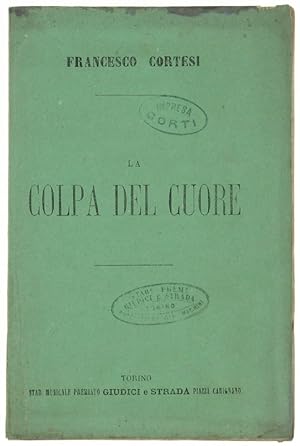 LA COLPA DEL CUORE. Dramma lirico in 4 parti posto in musica dal Maestro cav. Francesco Cortesi, ...