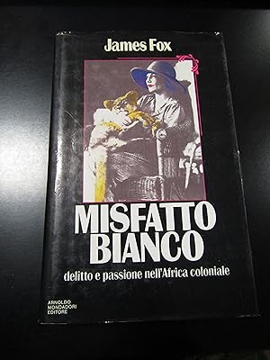 Fox James. Misfatto bianco. Delitto e passione nell'Africa coloniale. Mondadori 1986 - I.