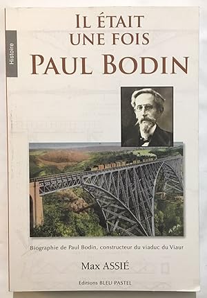 Il était une fois Paul Bodin: Biographie de Paul Bodin constructeur du viaduc du Viaur