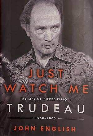 Just Watch Me: The Life of Pierre Elliott Trudeau: 1968-2000