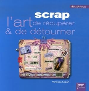 Scrap : L'art de r cup rer & de d tourner - Vanessa Lepart