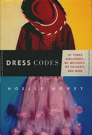 Dress codes. Of three girlhoods-- my mother's my father's and mine - Noelle Howey