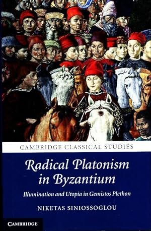 Radical platonism in Byzantium. Illumination and utopia in gemistos plethon - Niketas Siniossoglou