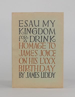 ESAU MY KINGDOM FOR A DRINK: Homage to James Joyce on his LXXX Birthday