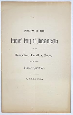 Position of the Peoples' Party of Massachusetts as to monopolies, taxation, money and the liquor ...