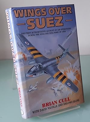 Wings over Suez: The First Authoritative Account of Air Operations During the Sinai and Suez Wars...