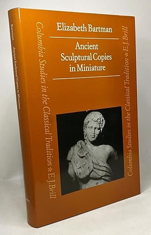 Ancient Sculptural Copies in Miniature - Columbia Sutdies in the Classical Tradition E.J. Brill