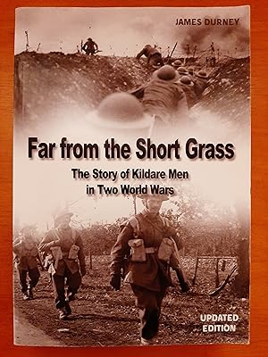 Far from the Short Grass: The Story of Kildare Men in Two World Wars [Signed by Author]