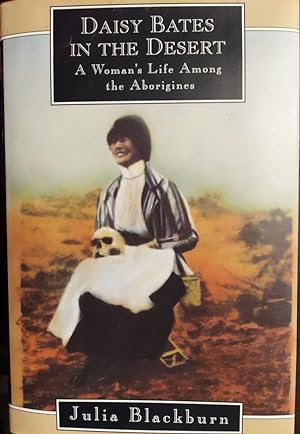 Daisy Bates in the Desert : A Woman's Life Among the Aborigines
