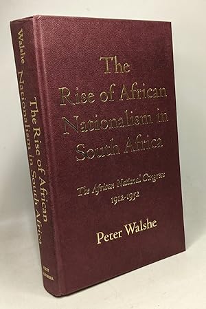 The Rise of African Nationalism in South Africa: The African National Congress 1912 1952