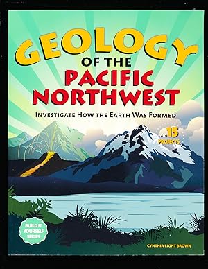 Geology of the Pacific Northwest: Investigate How the Earth Was Formed with 15 Projects (Build It...
