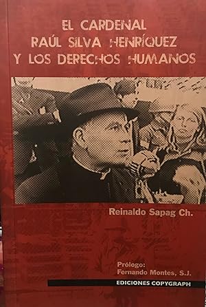 El Cardenal Raúl Silva Henríquez y los Derechos Humanos. Prólogo Fernando Montes S.J.