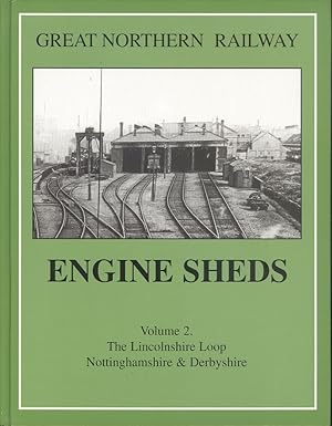 Great Northern Railway Engine Sheds: Volume 2 - the Lincolnshire Loop, Nottingham & Derbyshire.