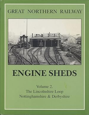 Great Northern Railway Engine Sheds : Volume 2 The Lincolnshire Loop Nottinghamshire & Derbyshire