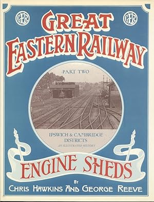 Great Eastern Railway Engine Sheds Part 2: Ipswich and Cambridge Districts
