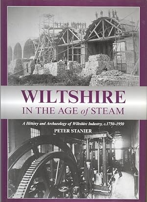 Wiltshire in the Age of Steam - A History and Archaeology of Wiltshire Industry, c.1750 - 1950.