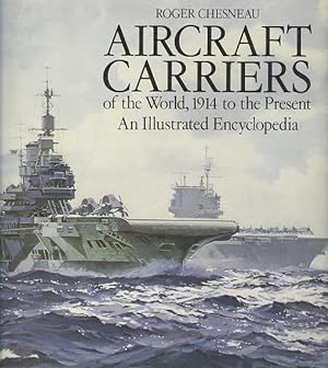 Aircraft Carriers of the World : 1914 to the Present: An Illustrated Encyclopedia