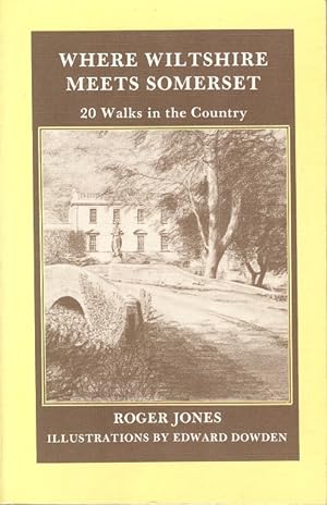 Where Wiltshire Meets Somerset : 20 Walks in the Country Around Bath, Bradford-On-Avon, Trowbridg...