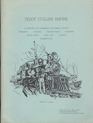 Teddy Collins Empire - A Century of Lumbering (Book No. 9, Logging RR Era of Lumbering in PA)