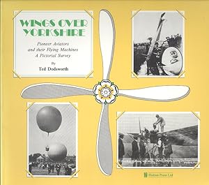 Wings Over Yorkshire: Pioneer Aviators and Their Flying Machines - A Pictorial Survey.