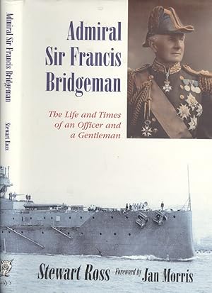 Admiral Sir Francis Bridgeman: The Life and Times of an Officer and a Gentleman