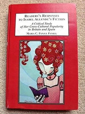 Readers' Responses to Isabel Allende's Fiction: A Critical Study of Her Cross-cultural Popularity...