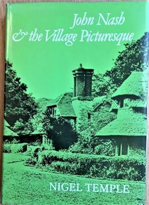 JOHN NASH & THE VILLAGE PICTURESQUE with special reference to the Reptons and Nash at the Blaise ...