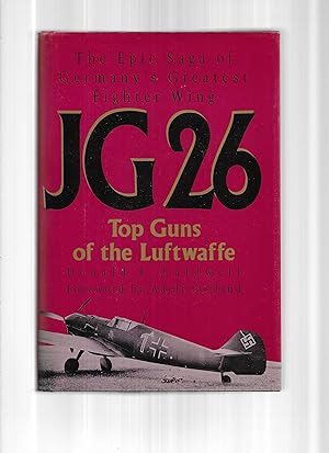 JG 26: Top Guns Of The Luftwaffe. The Epic Saga Of Germany's Greatest Fighter Wing. Foreword By A...