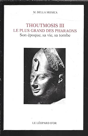 Thoutmosis III, le plus grand des pharaons : Son époque, sa vie, sa tombe
