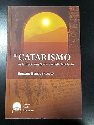 Berga Salomò Eduard. Il Catarismo nella Tradizione Spirituale dell'Occidente. Centro studi Rosacr...